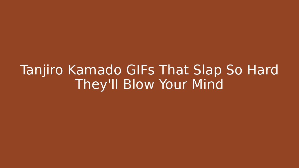 Tanjiro Kamado GIFs That Slap So Hard They’ll Blow Your Mind