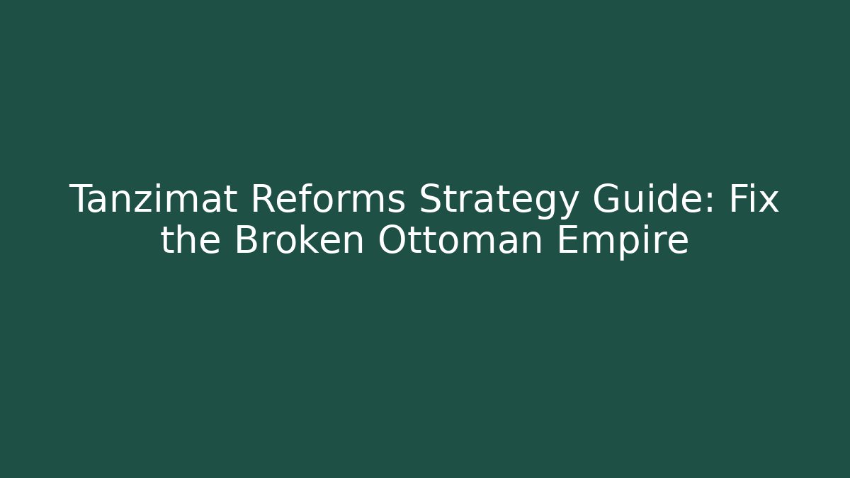 Tanzimat Reforms Strategy Guide: Fix the Broken Ottoman Empire