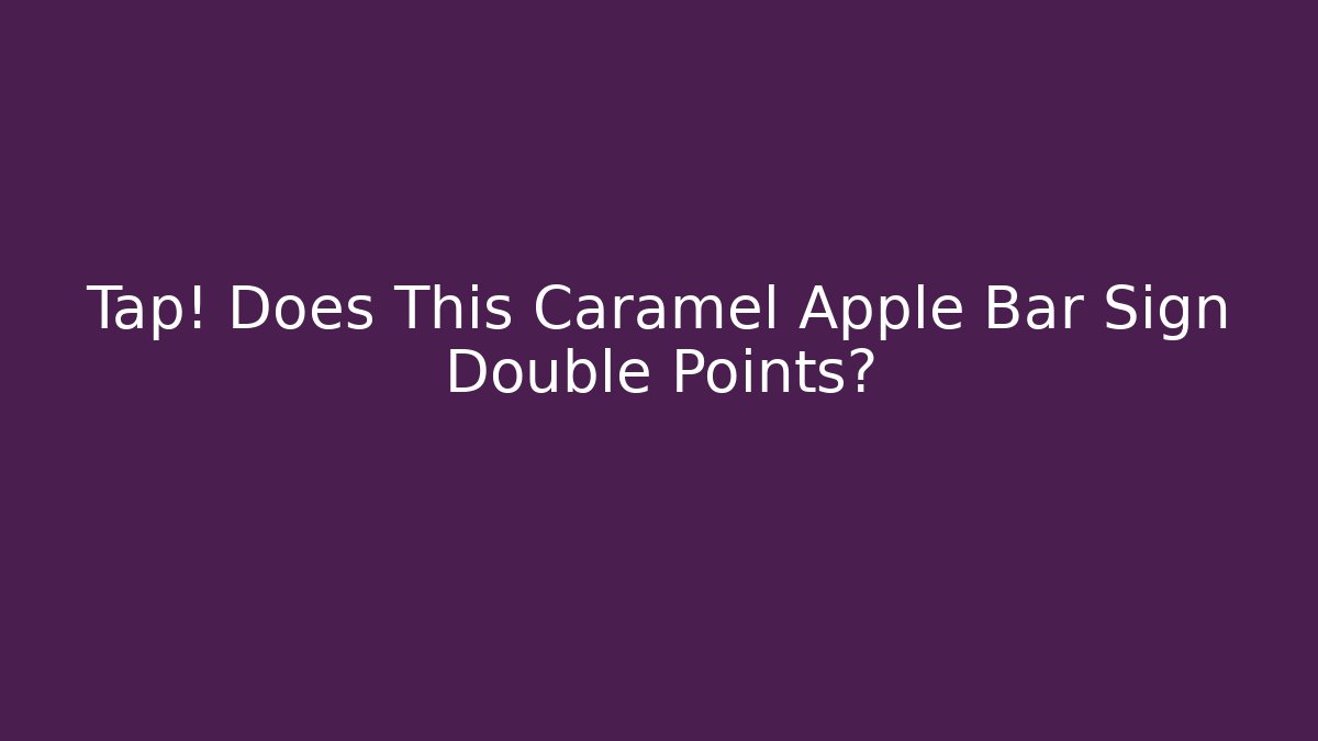 Tap! Does This Caramel Apple Bar Sign Double Points?