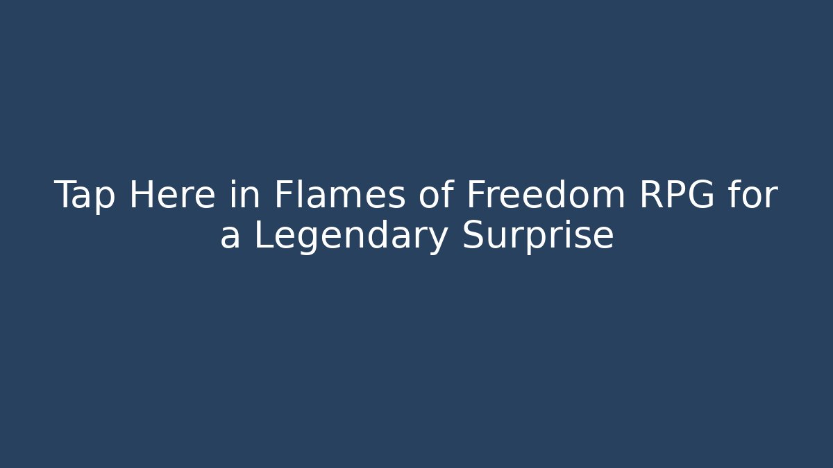 Tap Here in Flames of Freedom RPG for a Legendary Surprise