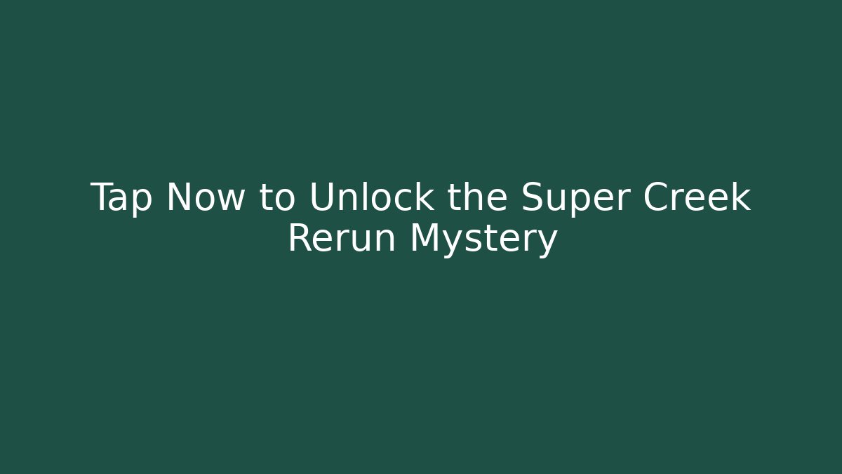 Tap Now to Unlock the Super Creek Rerun Mystery
