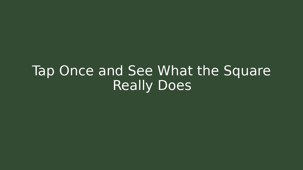 Tap Once and See What the Square Really Does
