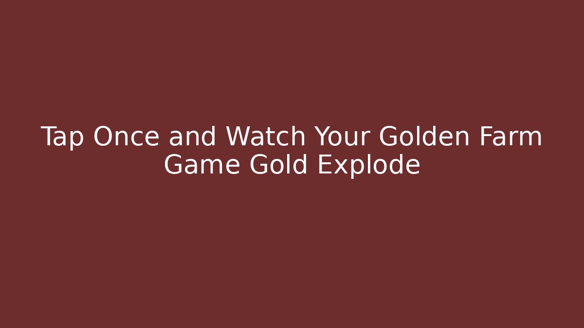 Tap Once and Watch Your Golden Farm Game Gold Explode