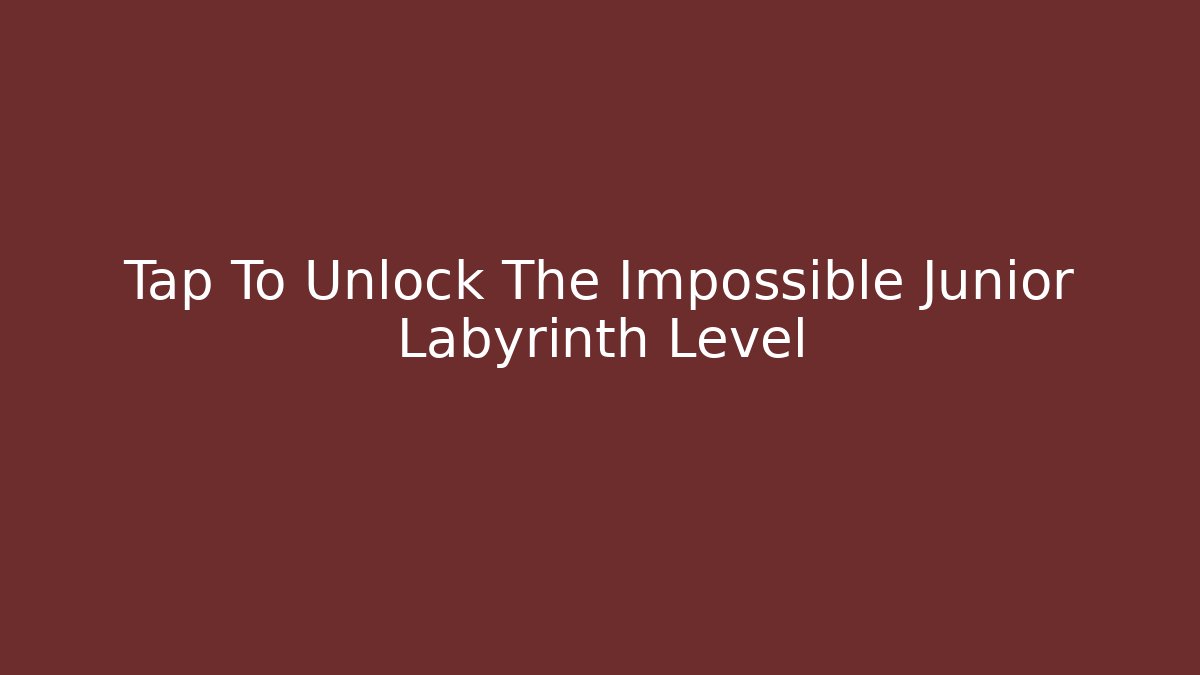 Tap To Unlock The Impossible Junior Labyrinth Level
