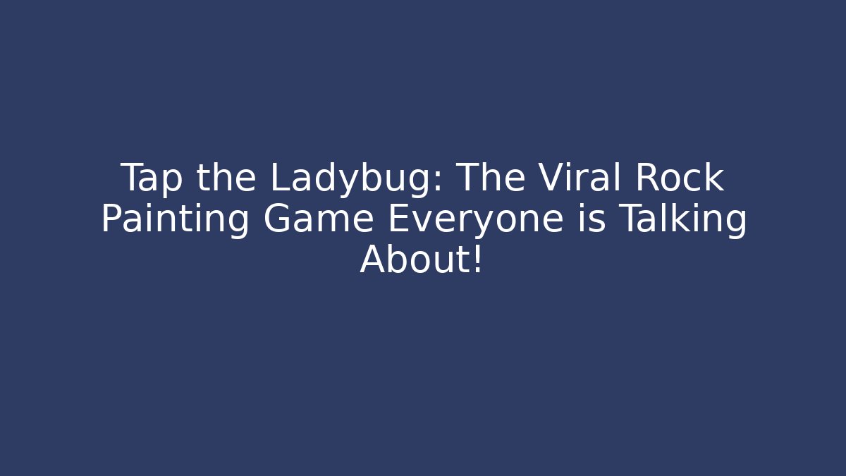Tap the Ladybug: The Viral Rock Painting Game Everyone is Talking About!