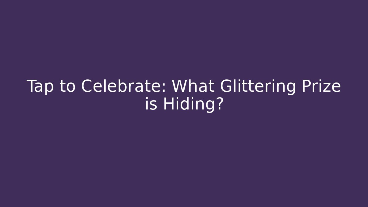 Tap to Celebrate: What Glittering Prize is Hiding?
