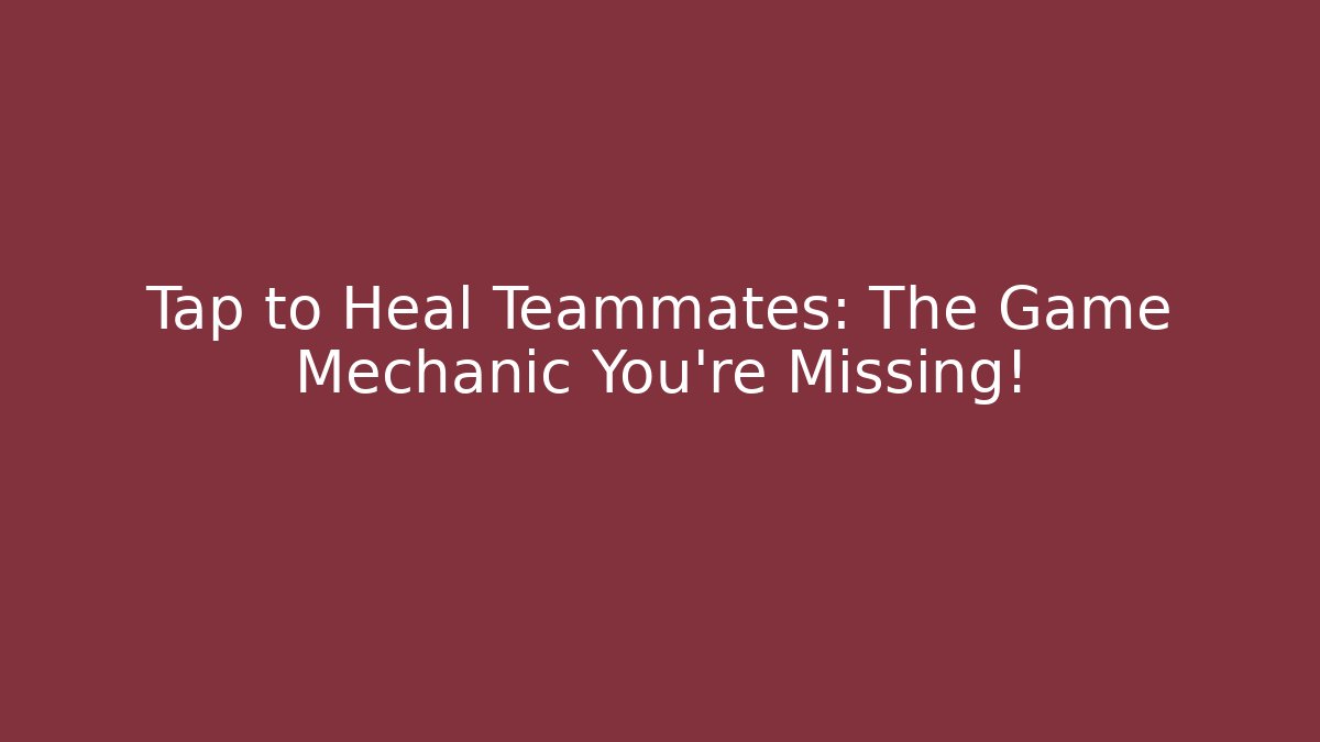 Tap to Heal Teammates: The Game Mechanic You’re Missing!
