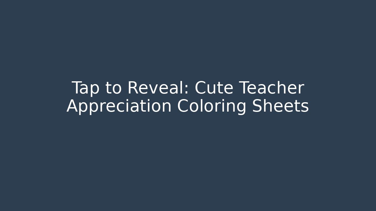 Tap to Reveal: Cute Teacher Appreciation Coloring Sheets - Boomer Naturals