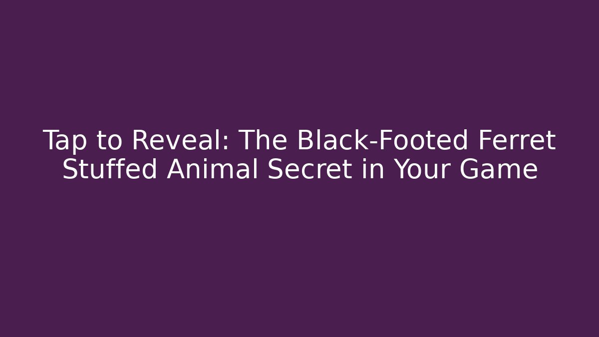 Tap to Reveal: The Black-Footed Ferret Stuffed Animal Secret in Your Game