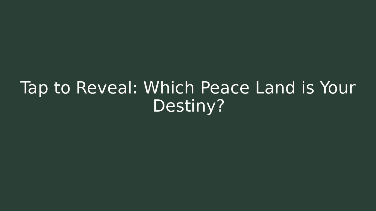 Tap to Reveal: Which Peace Land is Your Destiny?