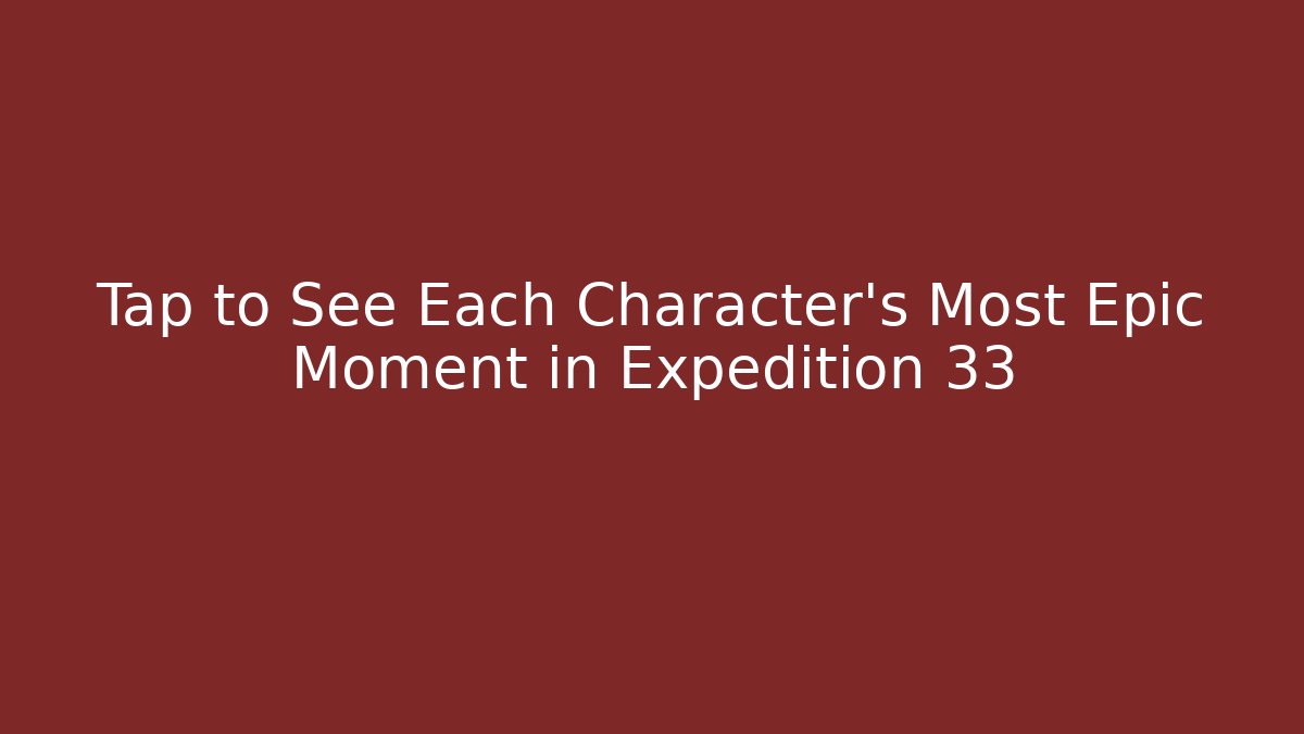 Tap to See Each Character’s Most Epic Moment in Expedition 33