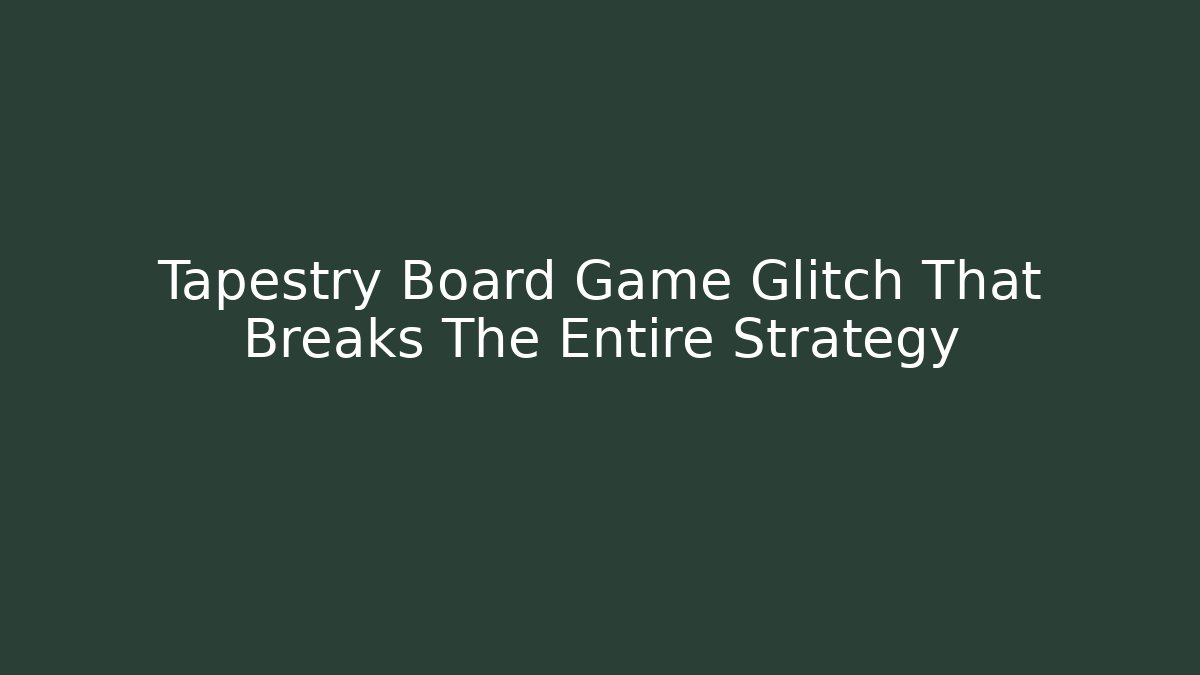 Tapestry Board Game Glitch That Breaks The Entire Strategy