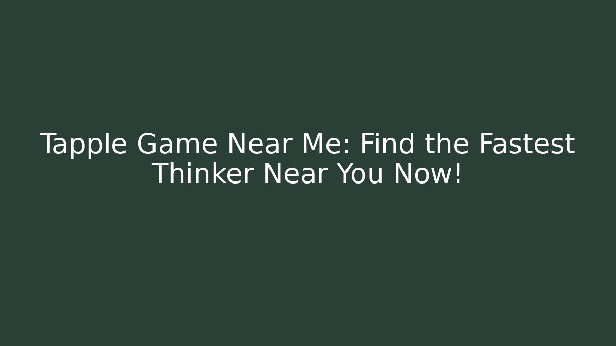 Tapple Game Near Me: Find the Fastest Thinker Near You Now!