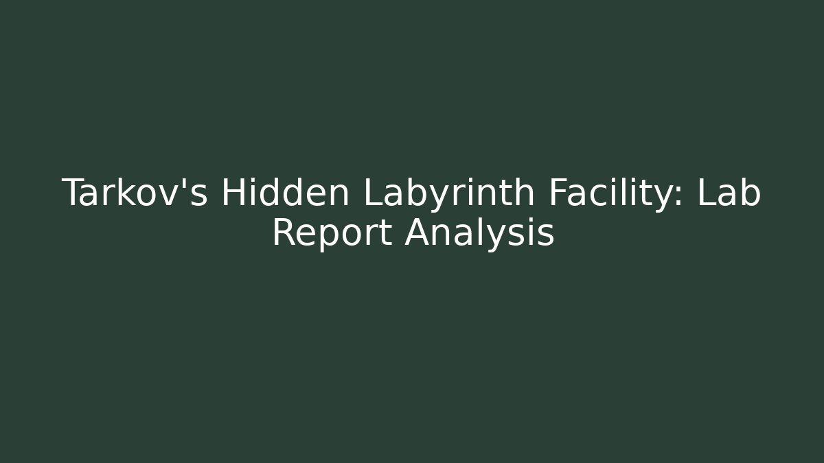 Tarkov's Hidden Labyrinth Facility: Lab Report Analysis