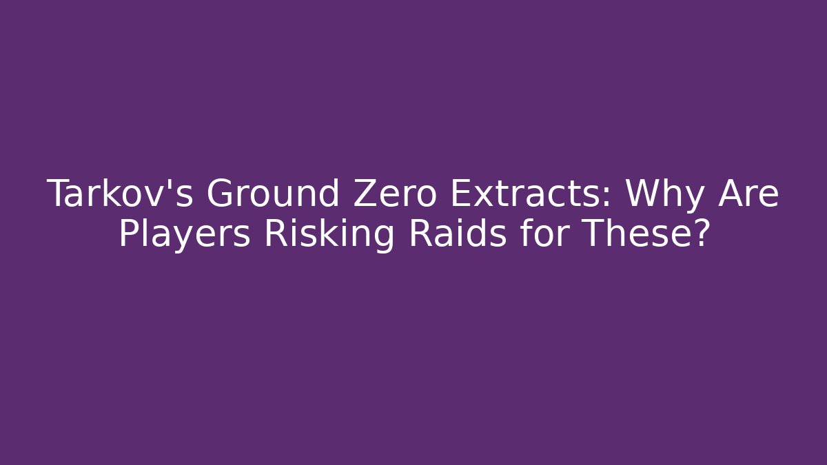 Tarkov’s Ground Zero Extracts: Why Are Players Risking Raids for These?