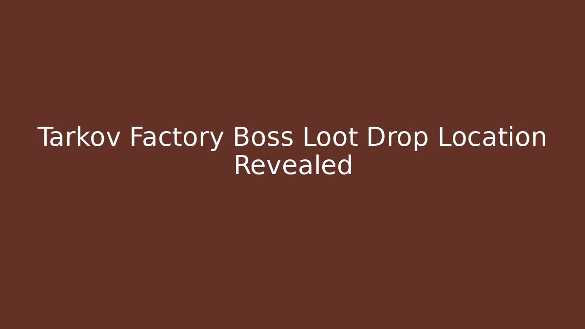 Tarkov Factory Boss Loot Drop Location Revealed