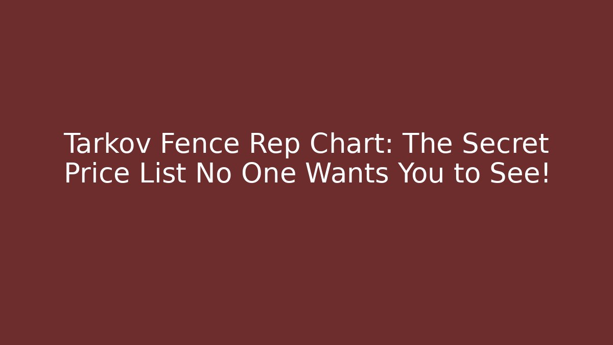 Tarkov Fence Rep Chart: The Secret Price List No One Wants You to See! - Boomer Naturals