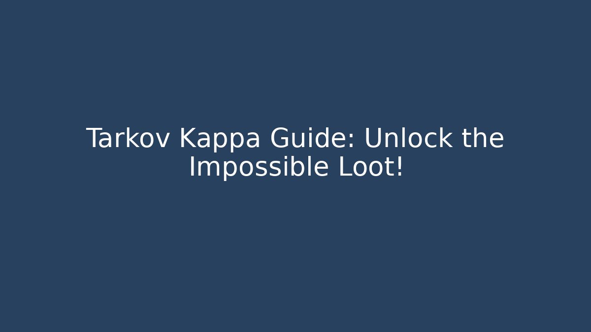 Tarkov Kappa Guide: Unlock the Impossible Loot! - Boomer Naturals