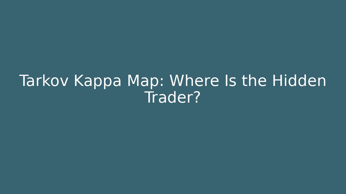 Tarkov Kappa Map: Where Is the Hidden Trader?