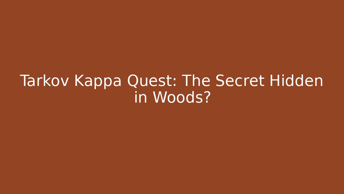 Tarkov Kappa Quest: The Secret Hidden in Woods?
