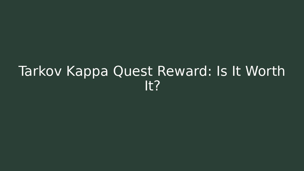 Tarkov Kappa Quest Reward: Is It Worth It?