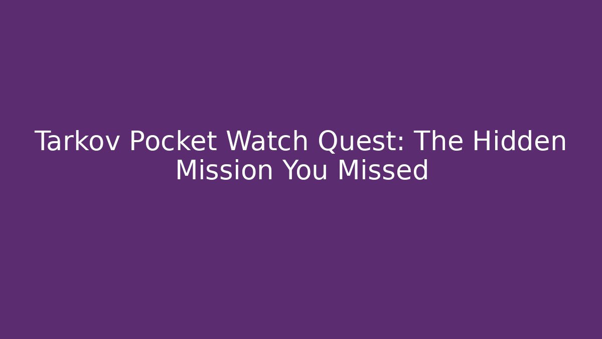 Tarkov Pocket Watch Quest: The Hidden Mission You Missed