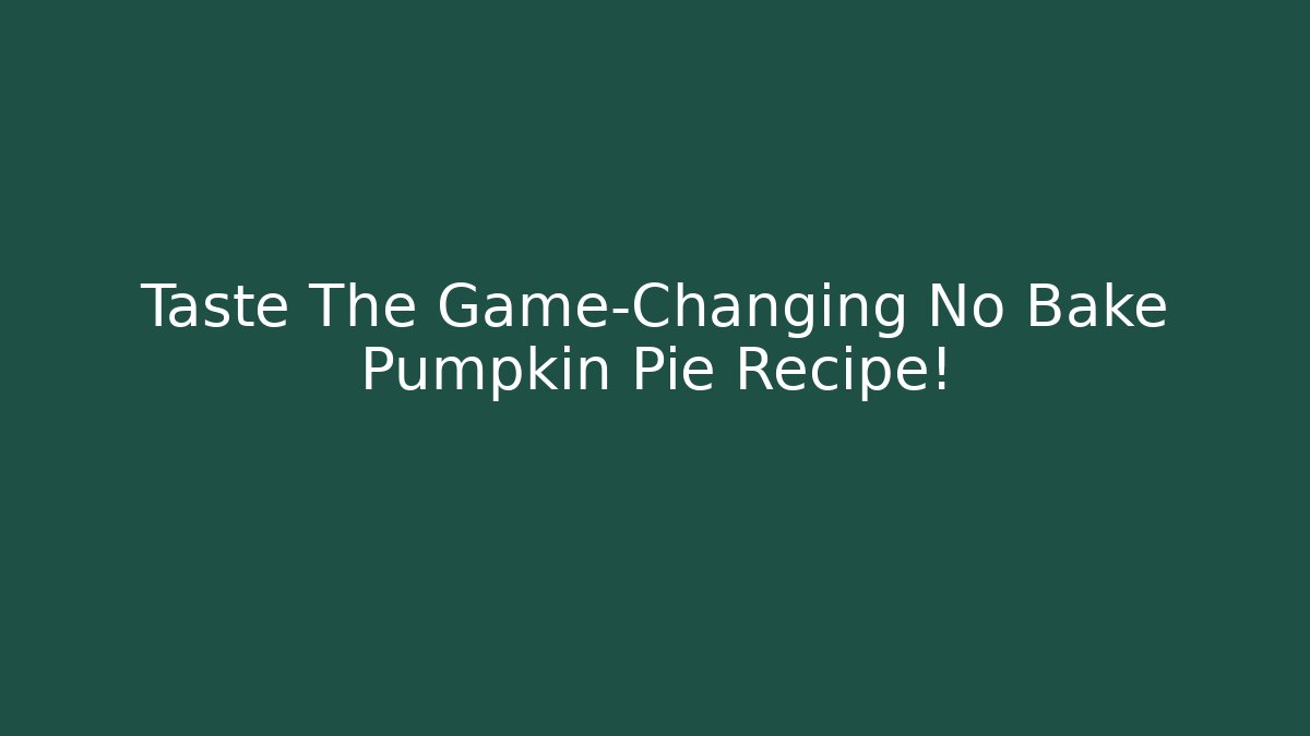 Taste The Game-Changing No Bake Pumpkin Pie Recipe! - Boomer Naturals