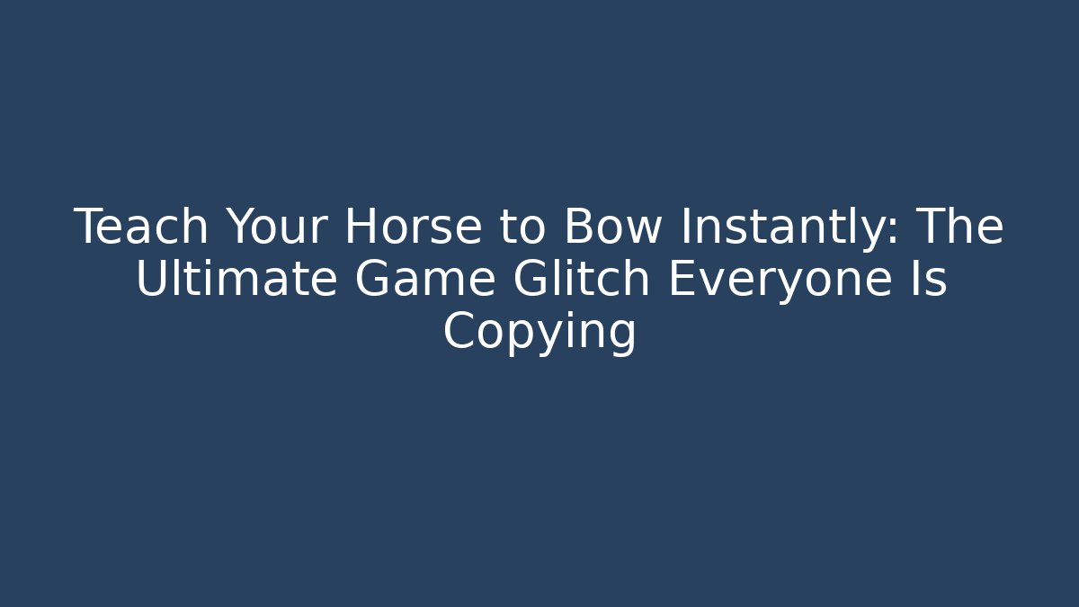 Teach Your Horse to Bow Instantly: The Ultimate Game Glitch Everyone Is Copying