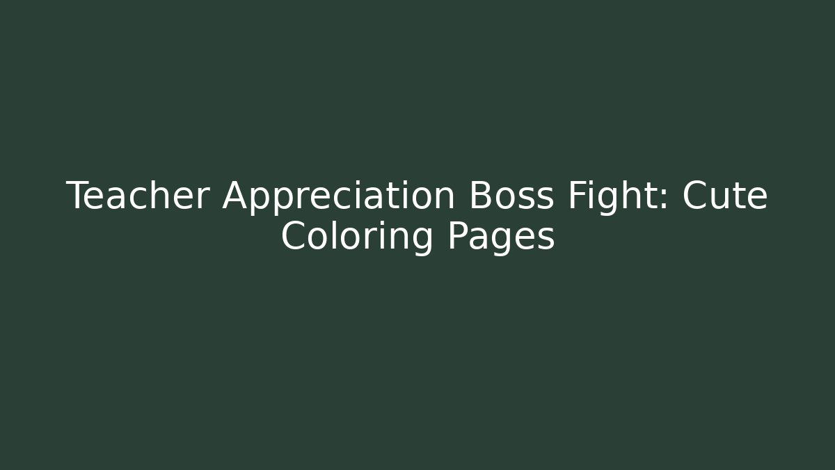 Teacher Appreciation Boss Fight: Cute Coloring Pages