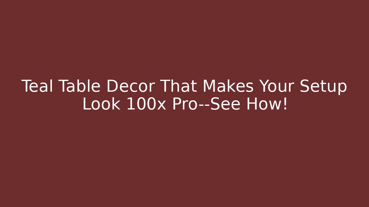 Teal Table Decor That Makes Your Setup Look 100x Pro—See How! - Boomer Naturals