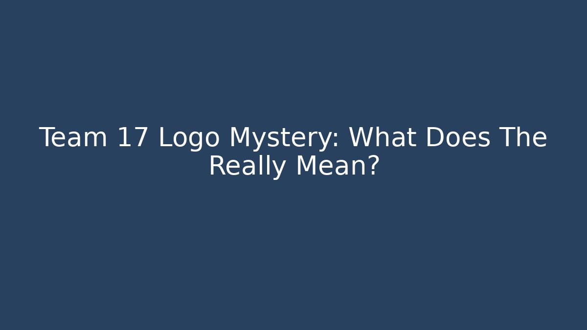 Team 17 Logo Mystery: What Does The Really Mean? - Boomer Naturals