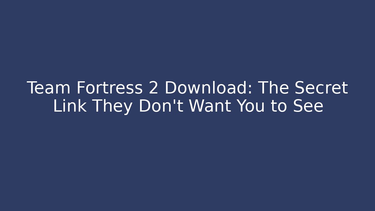 Team Fortress 2 Download: The Secret Link They Don't Want You to See