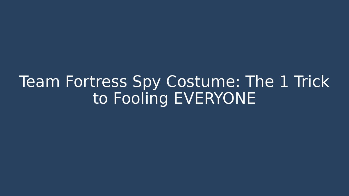 Team Fortress Spy Costume: The 1 Trick to Fooling EVERYONE
