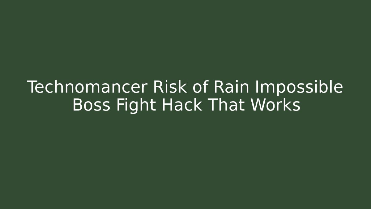 Technomancer Risk of Rain Impossible Boss Fight Hack That Works