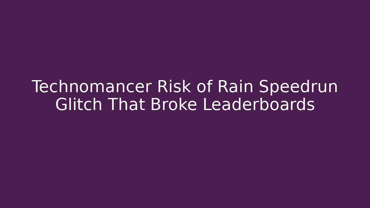 Technomancer Risk of Rain Speedrun Glitch That Broke Leaderboards