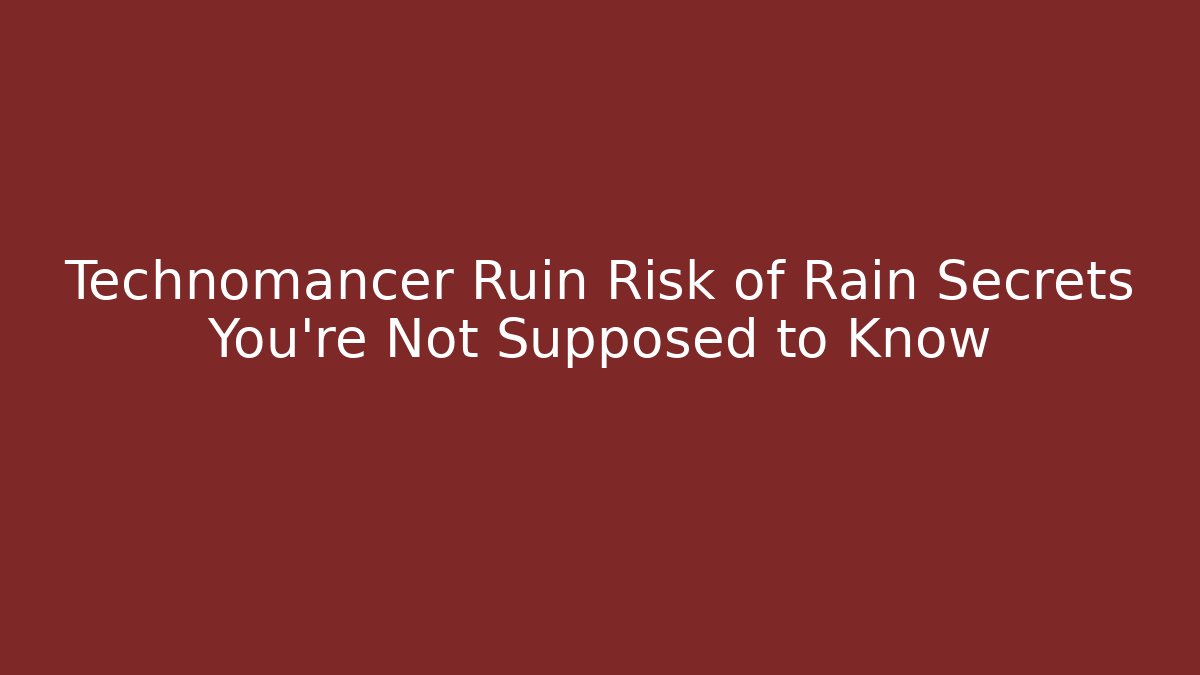 Technomancer Ruin Risk of Rain Secrets You’re Not Supposed to Know