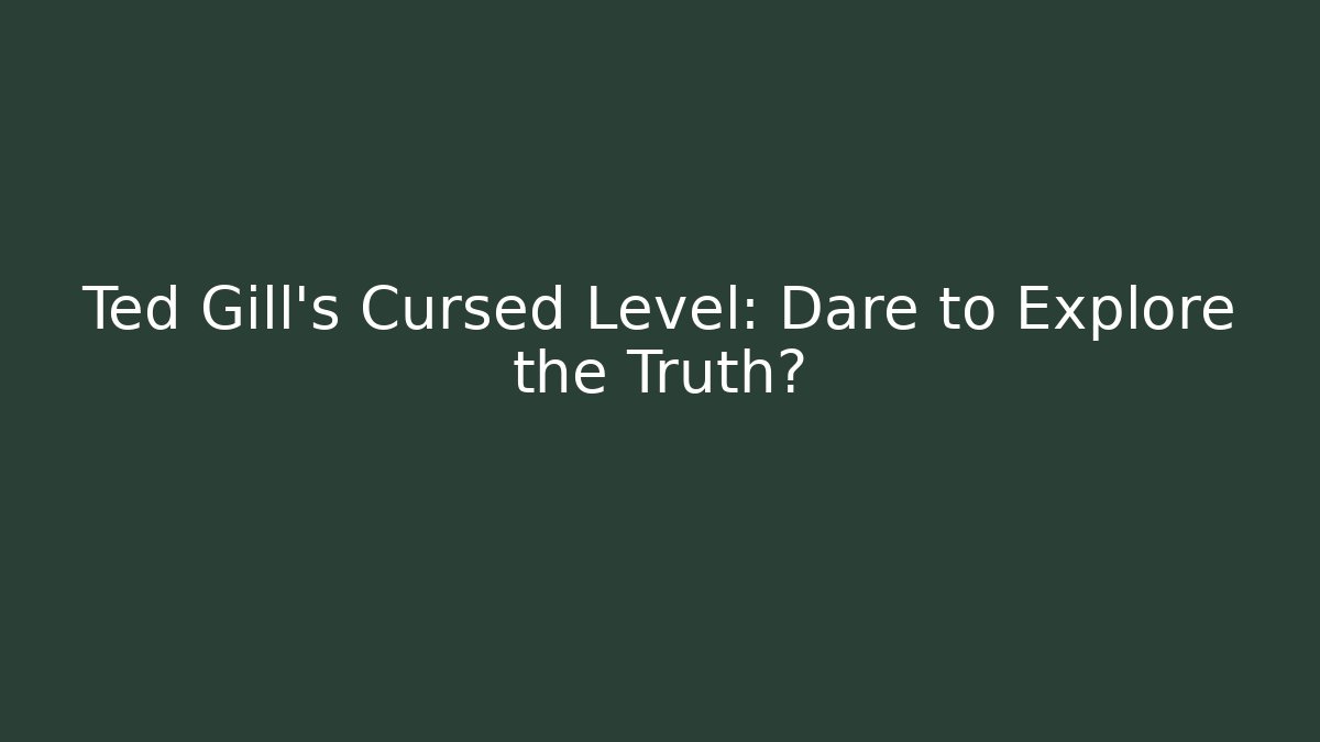 Ted Gill's Cursed Level: Dare to Explore the Truth?