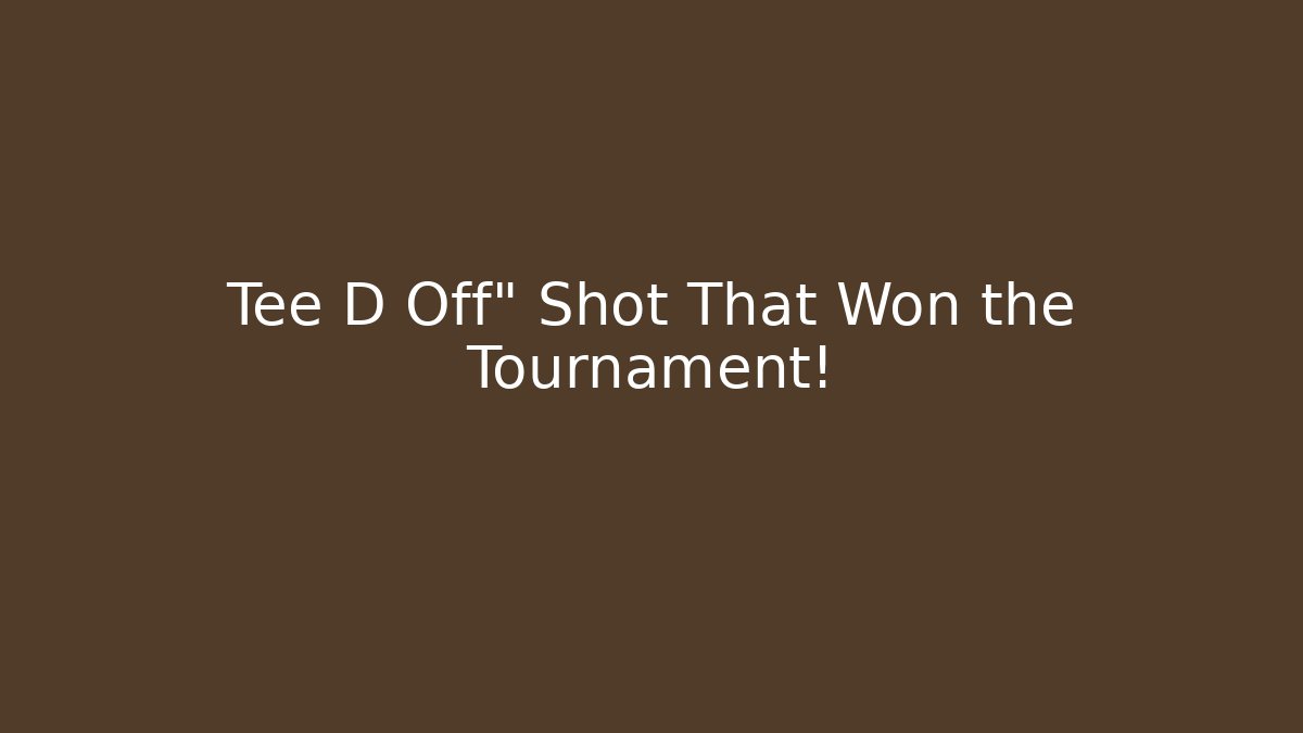 Tee D Off" Shot That Won the Tournament! - Boomer Naturals