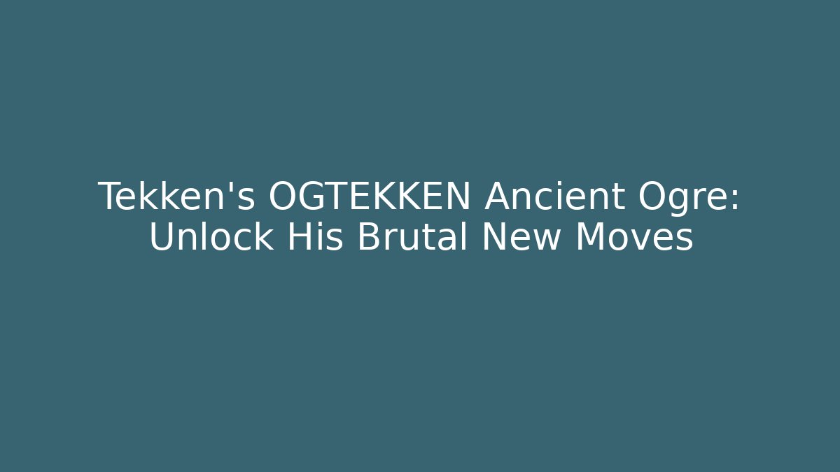 Tekken’s OGTEKKEN Ancient Ogre: Unlock His Brutal New Moves