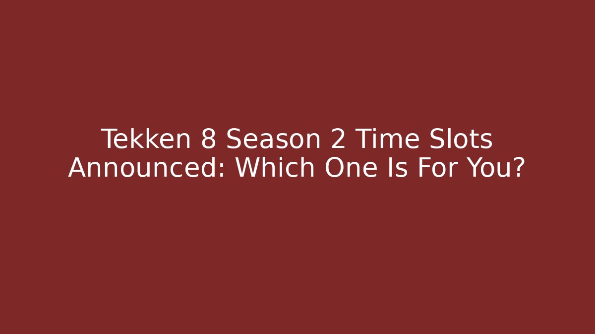 Tekken 8 Season 2 Time Slots Announced: Which One Is For You?