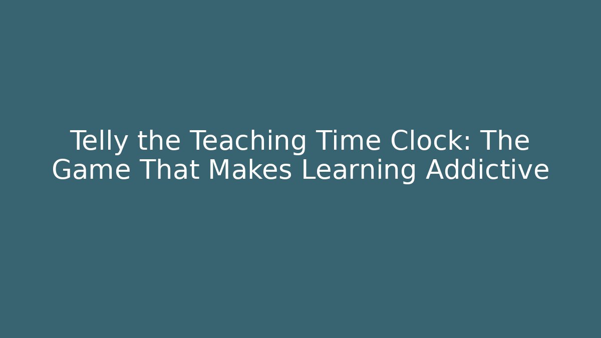 Telly the Teaching Time Clock: The Game That Makes Learning Addictive - Boomer Naturals