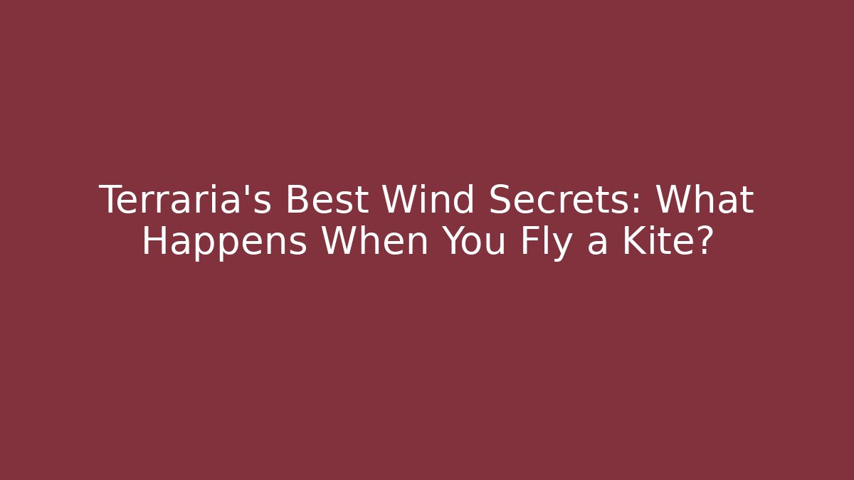 Terraria's Best Wind Secrets: What Happens When You Fly a Kite?