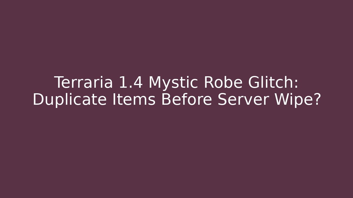 Terraria 1.4 Mystic Robe Glitch: Duplicate Items Before Server Wipe?