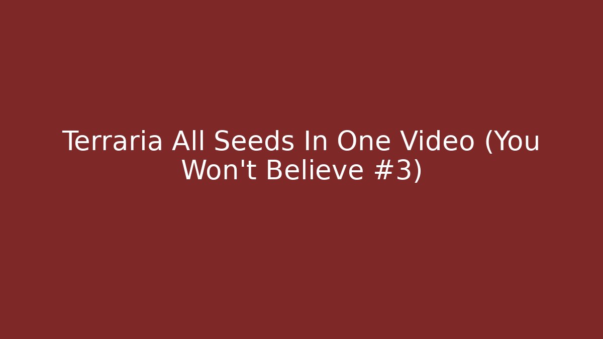 Terraria All Seeds In One Video (You Won't Believe #3)