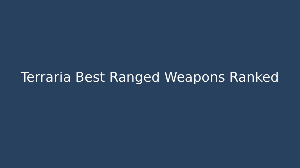 Terraria Best Ranged Weapons Ranked