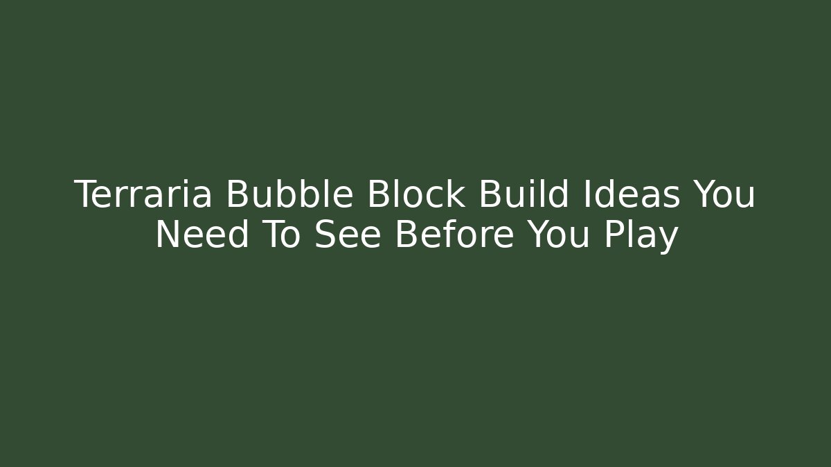 Terraria Bubble Block Build Ideas You Need To See Before You Play - Boomer Naturals