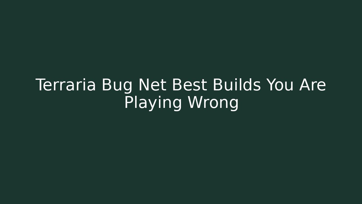 Terraria Bug Net Best Builds You Are Playing Wrong
