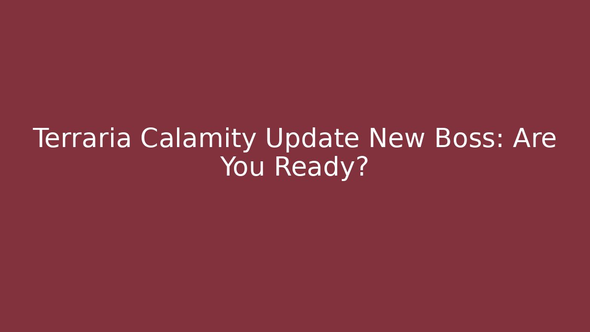 Terraria Calamity Update New Boss: Are You Ready?
