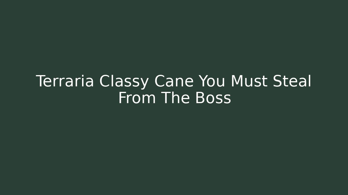 Terraria Classy Cane You Must Steal From The Boss