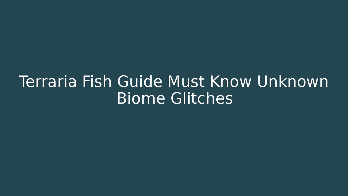 Terraria Fish Guide Must Know Unknown Biome Glitches